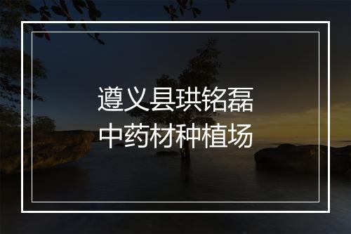 遵义县珙铭磊中药材种植场