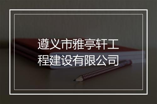 遵义市雅亭轩工程建设有限公司
