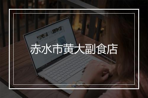 赤水市黄大副食店