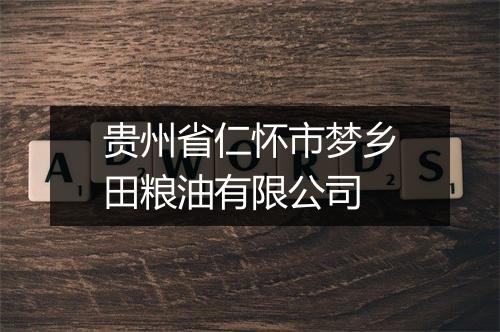贵州省仁怀市梦乡田粮油有限公司