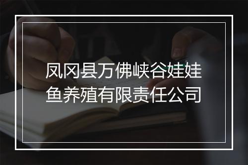 凤冈县万佛峡谷娃娃鱼养殖有限责任公司