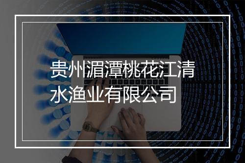 贵州湄潭桃花江清水渔业有限公司