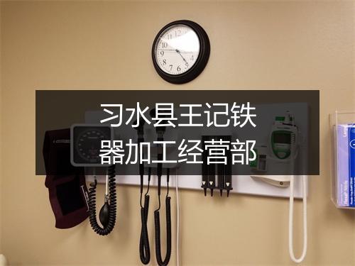 习水县王记铁器加工经营部