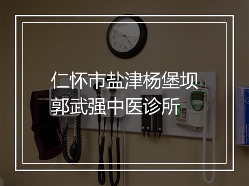 仁怀市盐津杨堡坝郭武强中医诊所