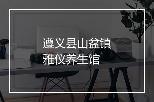 遵义县山盆镇雅仪养生馆