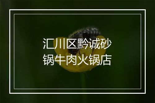 汇川区黔诚砂锅牛肉火锅店
