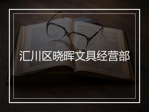 汇川区晓晖文具经营部