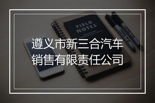 遵义市新三合汽车销售有限责任公司