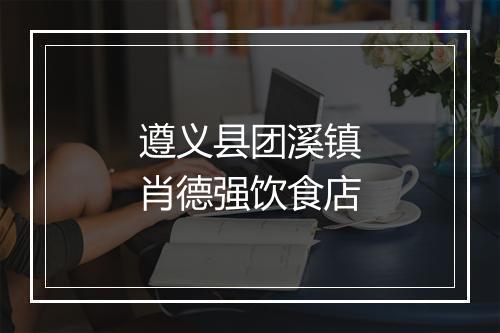 遵义县团溪镇肖德强饮食店