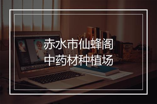 赤水市仙蜂阁中药材种植场