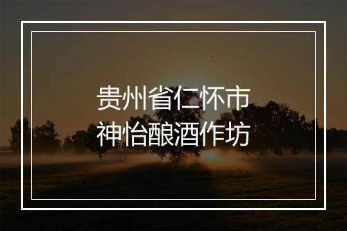 贵州省仁怀市神怡酿酒作坊