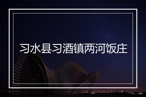 习水县习酒镇两河饭庄