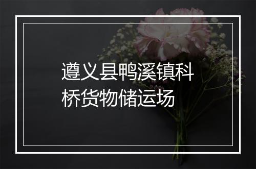 遵义县鸭溪镇科桥货物储运场