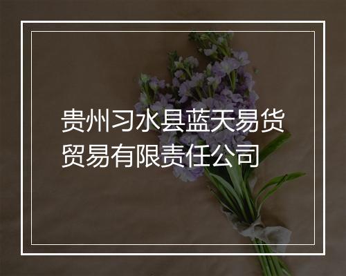 贵州习水县蓝天易货贸易有限责任公司