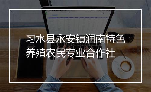 习水县永安镇润南特色养殖农民专业合作社