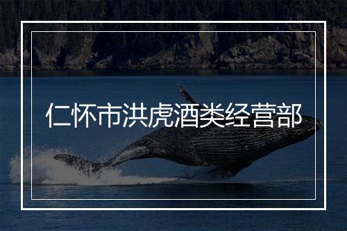 仁怀市洪虎酒类经营部