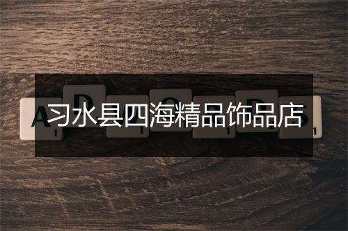习水县四海精品饰品店