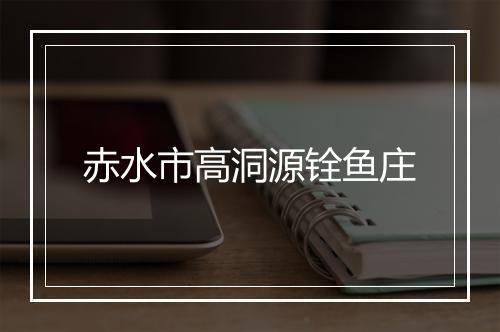 赤水市高洞源铨鱼庄