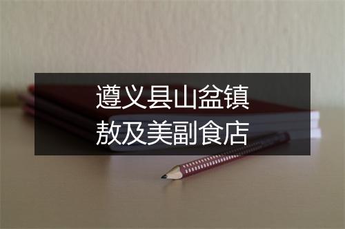 遵义县山盆镇敖及美副食店