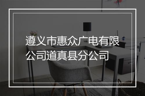 遵义市惠众广电有限公司道真县分公司