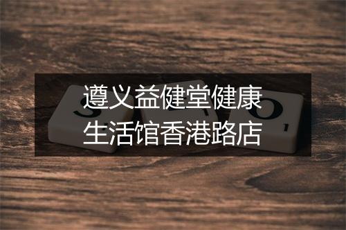 遵义益健堂健康生活馆香港路店