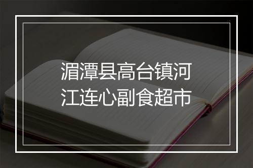 湄潭县高台镇河江连心副食超市