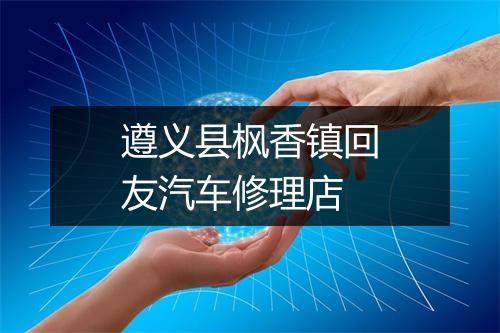 遵义县枫香镇回友汽车修理店