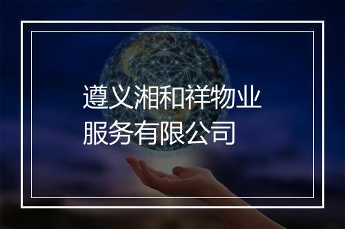 遵义湘和祥物业服务有限公司