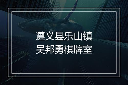 遵义县乐山镇吴邦勇棋牌室