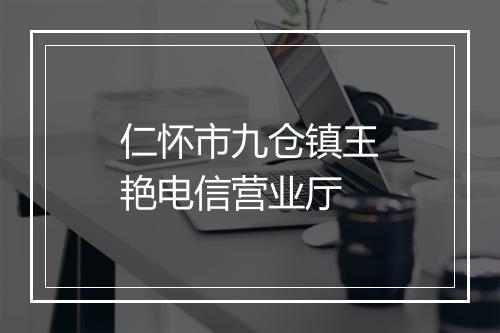 仁怀市九仓镇王艳电信营业厅