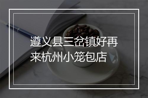 遵义县三岔镇好再来杭州小笼包店