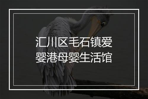 汇川区毛石镇爱婴港母婴生活馆