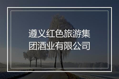 遵义红色旅游集团酒业有限公司