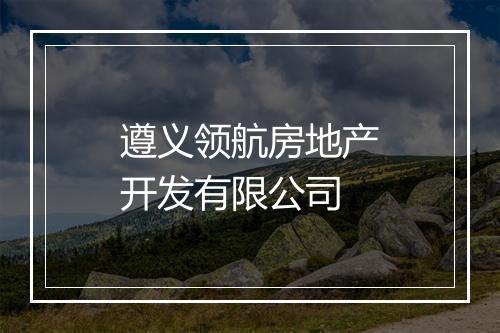 遵义领航房地产开发有限公司