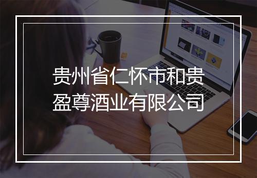 贵州省仁怀市和贵盈尊酒业有限公司