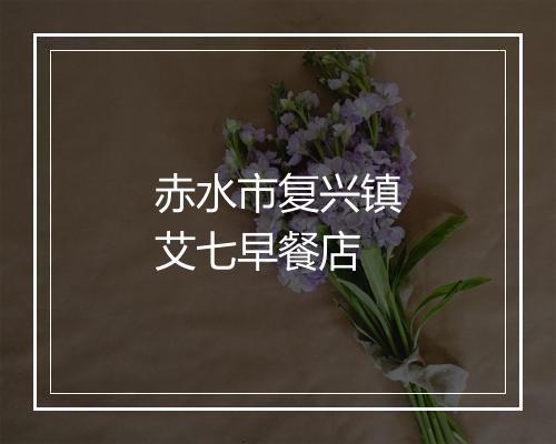 赤水市复兴镇艾七早餐店