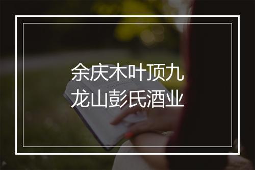 余庆木叶顶九龙山彭氏酒业