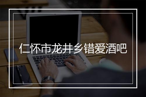 仁怀市龙井乡错爱酒吧