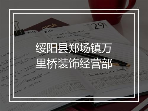 绥阳县郑场镇万里桥装饰经营部