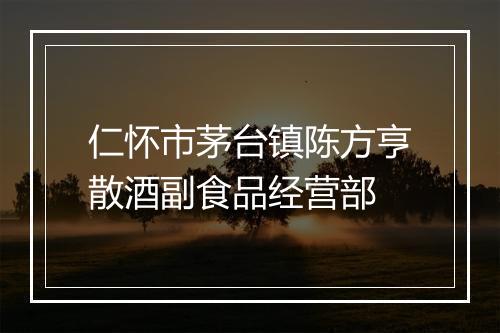仁怀市茅台镇陈方亨散酒副食品经营部