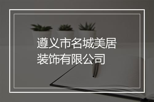 遵义市名城美居装饰有限公司