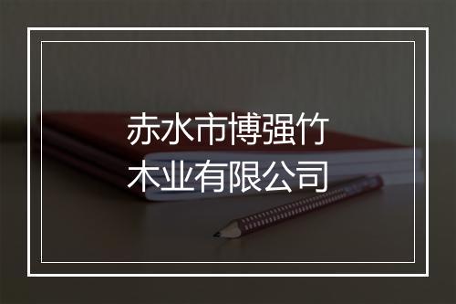 赤水市博强竹木业有限公司