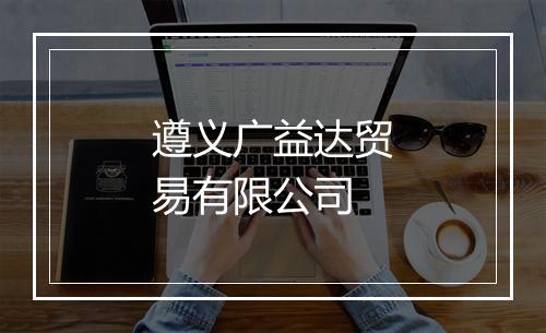 遵义广益达贸易有限公司