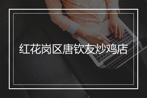 红花岗区唐钦友炒鸡店
