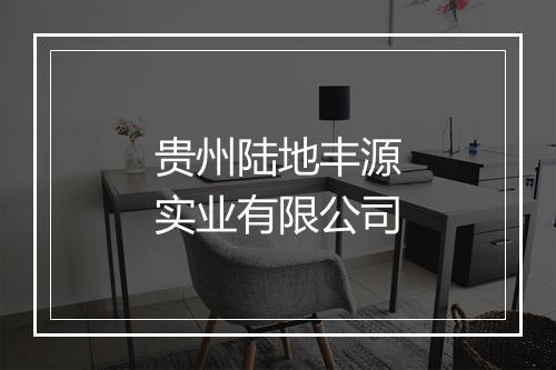 贵州陆地丰源实业有限公司