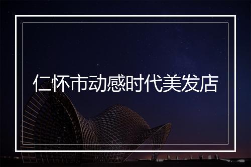 仁怀市动感时代美发店