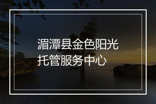 湄潭县金色阳光托管服务中心