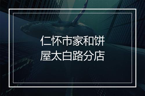 仁怀市家和饼屋太白路分店