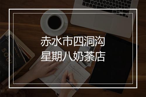 赤水市四洞沟星期八奶荼店