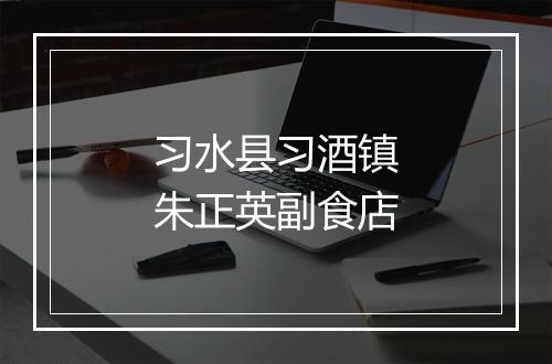 习水县习酒镇朱正英副食店